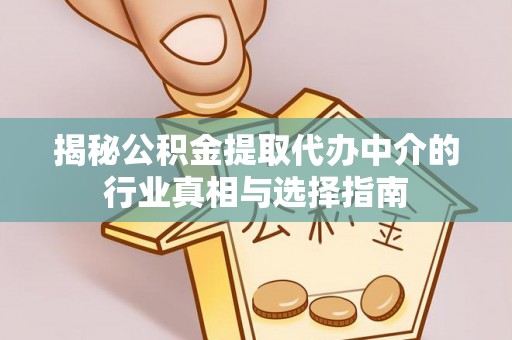 二水揭秘公积金提取代办中介的行业真相与选择指南