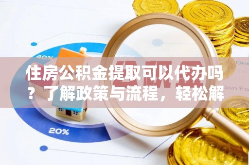 二水住房公积金提取可以代办吗？了解政策与流程，轻松解决你的疑问