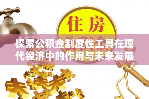 二水探索公积金制度性工具在现代经济中的作用与未来发展