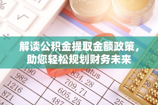 二水解读公积金提取金额政策，助您轻松规划财务未来