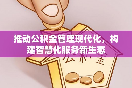 二水推动公积金管理现代化，构建智慧化服务新生态
