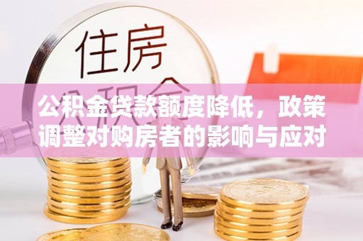 二水公积金贷款额度降低，政策调整对购房者的影响与应对策略