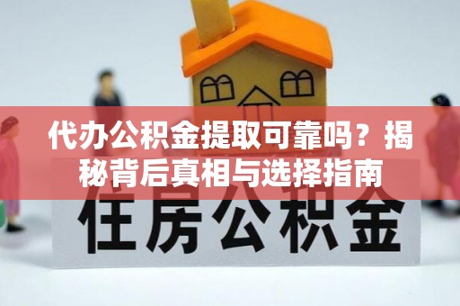 二水代办公积金提取可靠吗？揭秘背后真相与选择指南