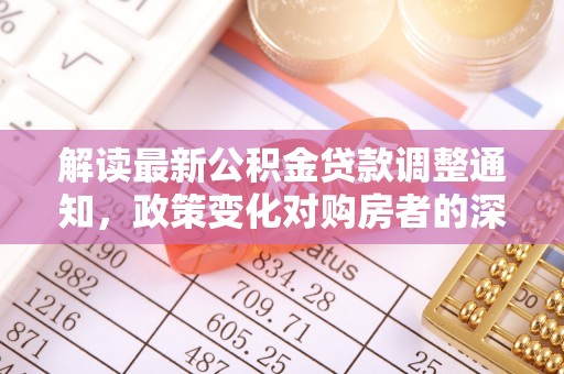 二水解读最新公积金贷款调整通知，政策变化对购房者的深远影响