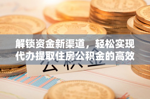二水解锁资金新渠道，轻松实现代办提取住房公积金的高效攻略