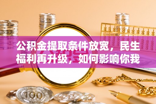二水公积金提取条件放宽，民生福利再升级，如何影响你我生活？