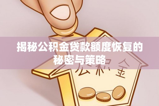 二水揭秘公积金贷款额度恢复的秘密与策略