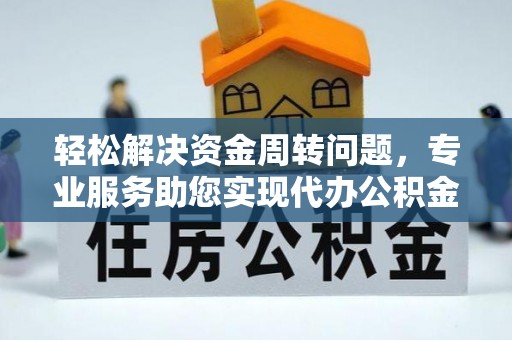 二水轻松解决资金周转问题，专业服务助您实现代办公积金提取