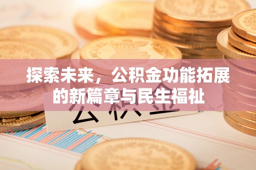 二水探索未来，公积金功能拓展的新篇章与民生福祉