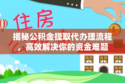 二水揭秘公积金提取代办理流程，高效解决你的资金难题