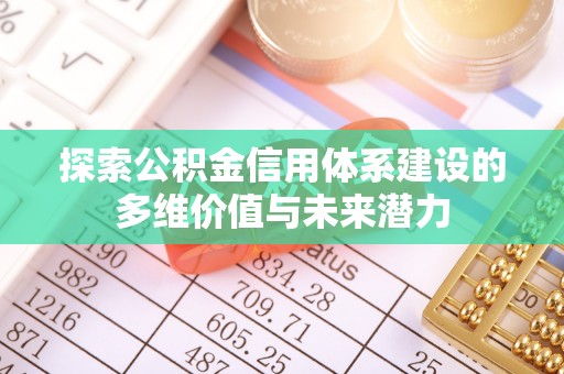二水探索公积金信用体系建设的多维价值与未来潜力
