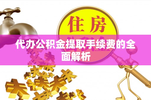二水代办公积金提取手续费的全面解析
