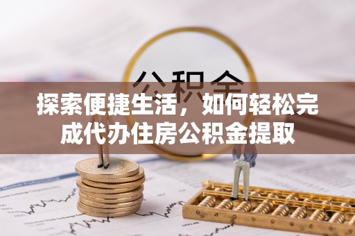 二水探索便捷生活，如何轻松完成代办住房公积金提取