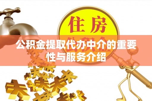 二水公积金提取代办中介的重要性与服务介绍