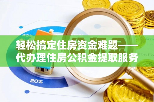 二水轻松搞定住房资金难题——代办理住房公积金提取服务详解
