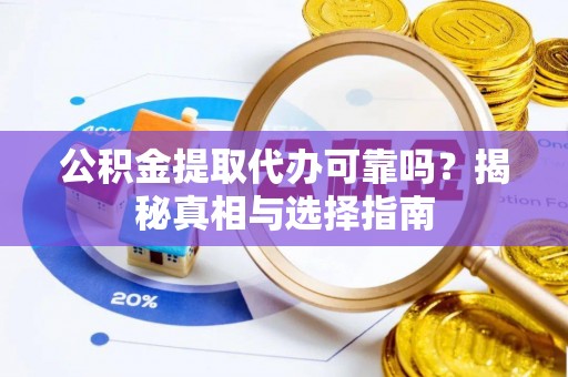 二水公积金提取代办可靠吗？揭秘真相与选择指南