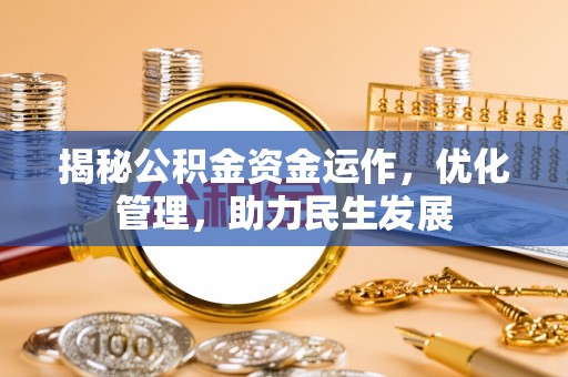 二水揭秘公积金资金运作，优化管理，助力民生发展