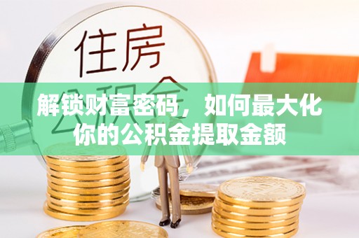 二水解锁财富密码，如何最大化你的公积金提取金额