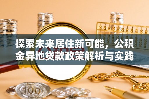 二水探索未来居住新可能，公积金异地贷款政策解析与实践指南
